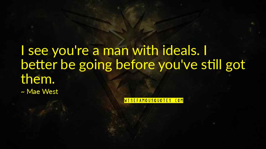 Going Out West Quotes By Mae West: I see you're a man with ideals. I