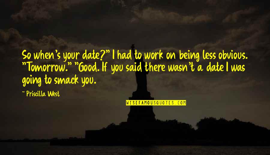 Going Out West Quotes By Priscilla West: So when's your date?" I had to work Going Out West Quotes By Priscilla West: So when's your date?" I had to work