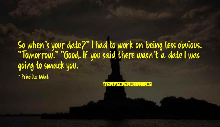 Going Out West Quotes By Priscilla West: So when's your date?" I had to work