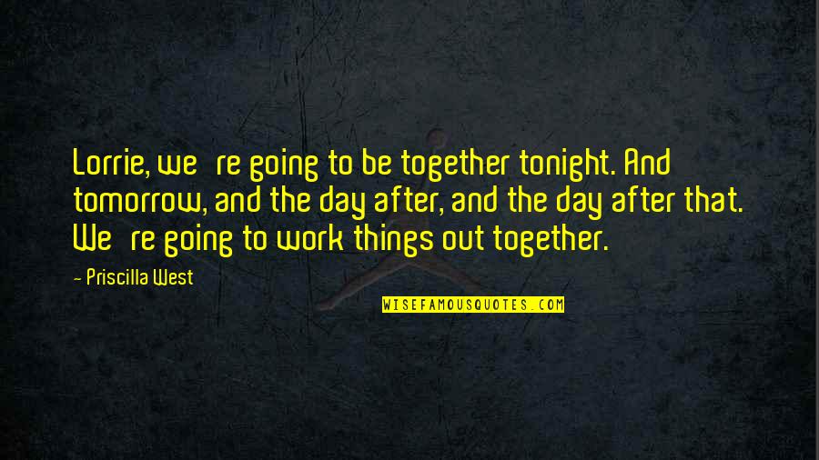 Going Out West Quotes By Priscilla West: Lorrie, we're going to be together tonight. And