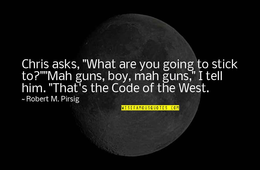 Going Out West Quotes By Robert M. Pirsig: Chris asks, "What are you going to stick