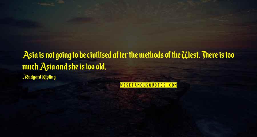 Going Out West Quotes By Rudyard Kipling: Asia is not going to be civilised after