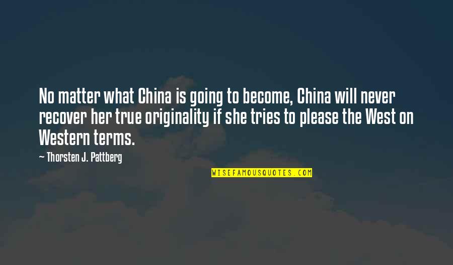 Going Out West Quotes By Thorsten J. Pattberg: No matter what China is going to become,