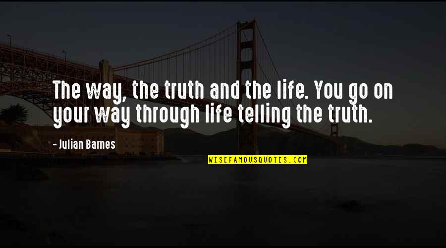 Going Out With A Bang Quotes By Julian Barnes: The way, the truth and the life. You