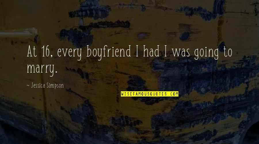 Going Out With Your Boyfriend Quotes By Jessica Simpson: At 16, every boyfriend I had I was