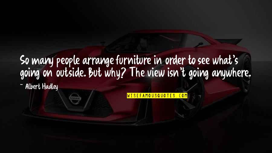 Going Outside Quotes By Albert Hadley: So many people arrange furniture in order to