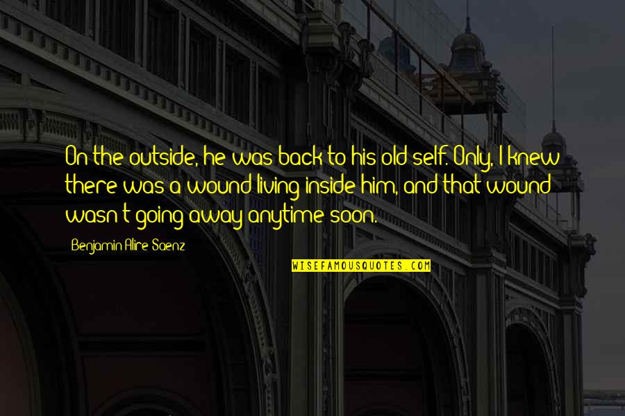 Going Outside Quotes By Benjamin Alire Saenz: On the outside, he was back to his