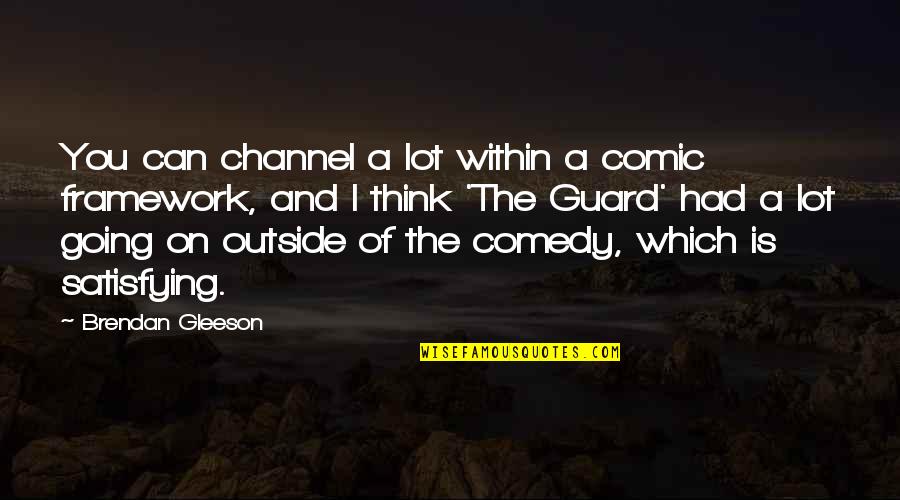 Going Outside Quotes By Brendan Gleeson: You can channel a lot within a comic