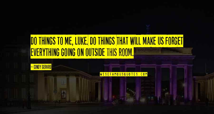 Going Outside Quotes By Cindy Gerard: Do things to me, Luke. Do things that