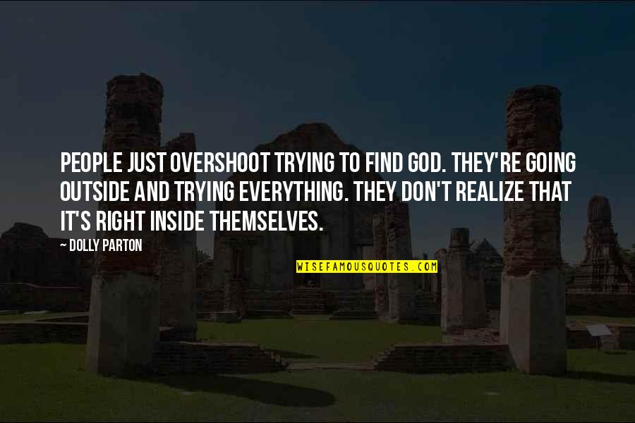 Going Outside Quotes By Dolly Parton: People just overshoot trying to find God. They're