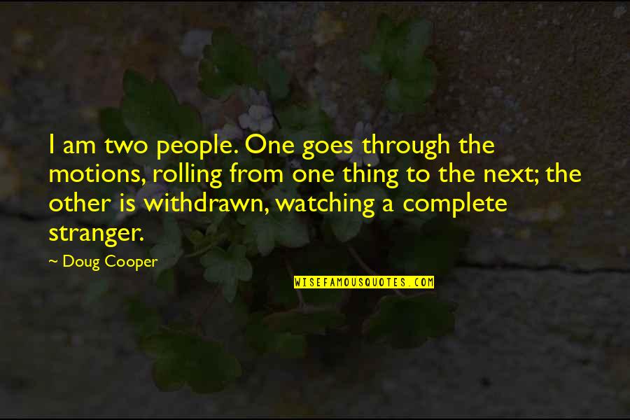 Going Outside Quotes By Doug Cooper: I am two people. One goes through the