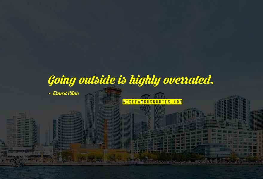 Going Outside Quotes By Ernest Cline: Going outside is highly overrated.