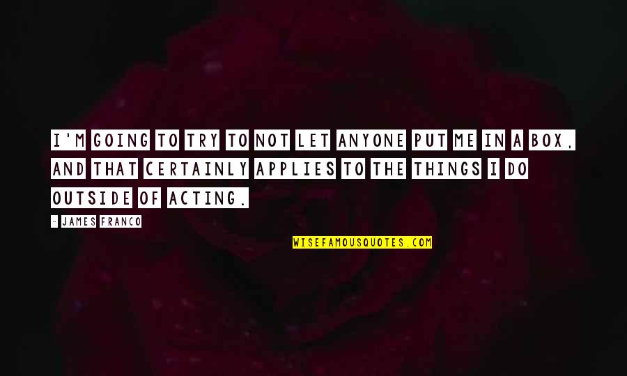 Going Outside Quotes By James Franco: I'm going to try to not let anyone