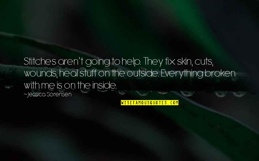 Going Outside Quotes By Jessica Sorensen: Stitches aren't going to help. They fix skin,