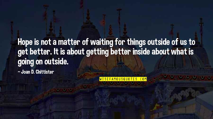 Going Outside Quotes By Joan D. Chittister: Hope is not a matter of waiting for