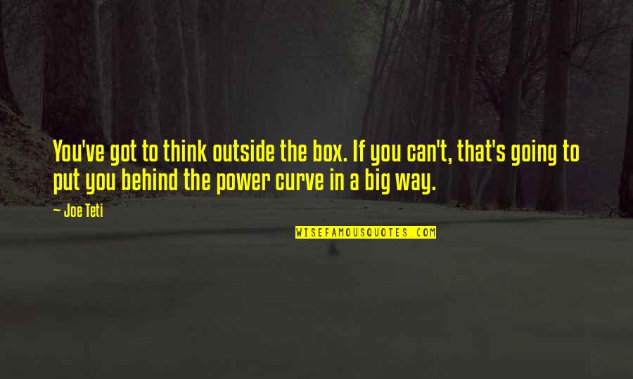 Going Outside Quotes By Joe Teti: You've got to think outside the box. If