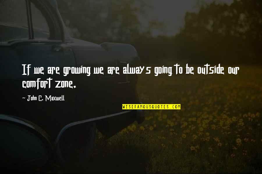 Going Outside Quotes By John C. Maxwell: If we are growing we are always going