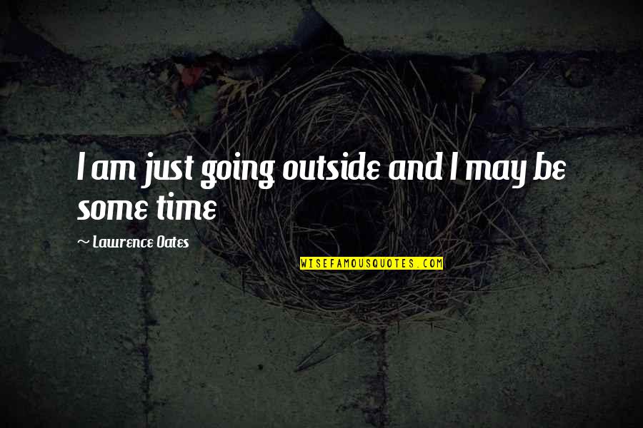 Going Outside Quotes By Lawrence Oates: I am just going outside and I may