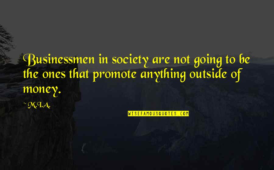 Going Outside Quotes By M.I.A.: Businessmen in society are not going to be