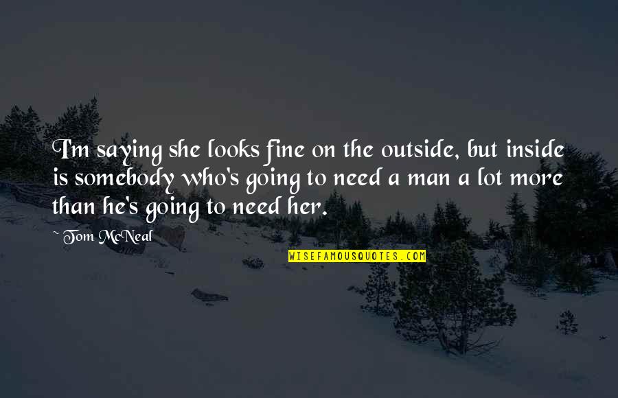 Going Outside Quotes By Tom McNeal: I'm saying she looks fine on the outside,