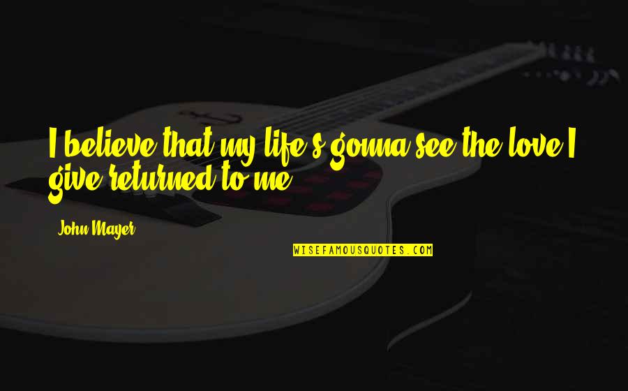 Going Outside The Box Quotes By John Mayer: I believe that my life's gonna see the
