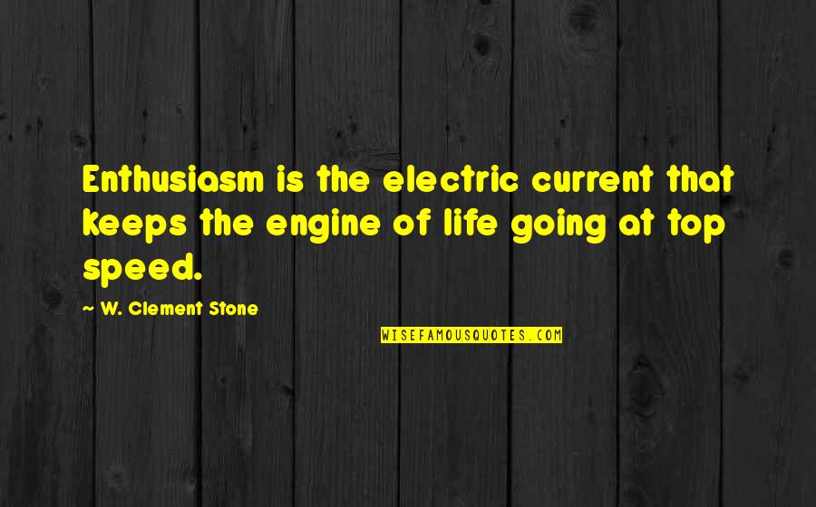 Going Over The Top Quotes By W. Clement Stone: Enthusiasm is the electric current that keeps the