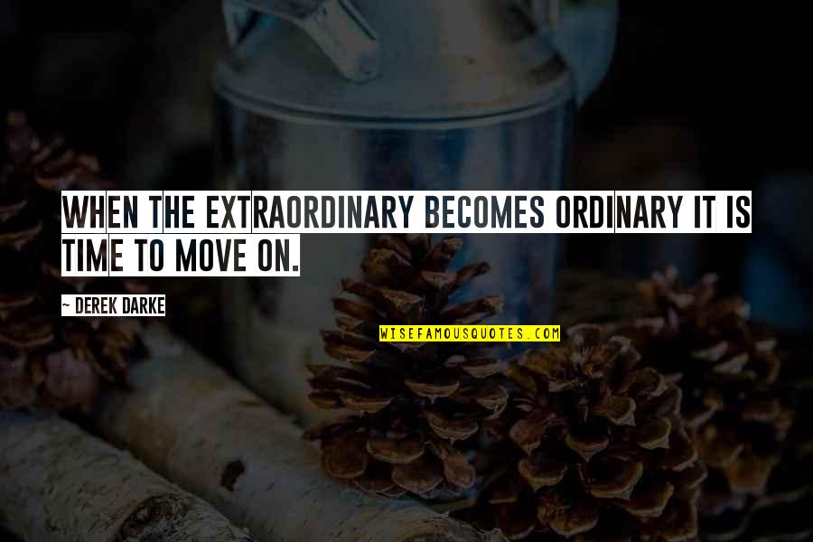 Going Overboard Quotes By Derek Darke: When the extraordinary becomes ordinary it is time