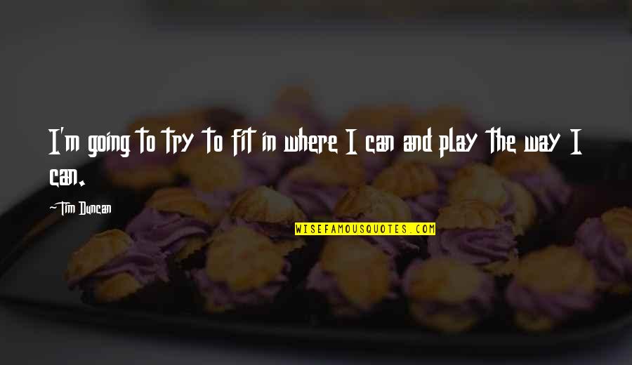 Going Own Way Quotes By Tim Duncan: I'm going to try to fit in where