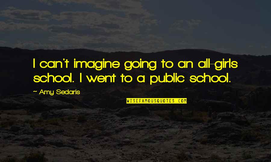 Going Public Quotes By Amy Sedaris: I can't imagine going to an all-girls school.