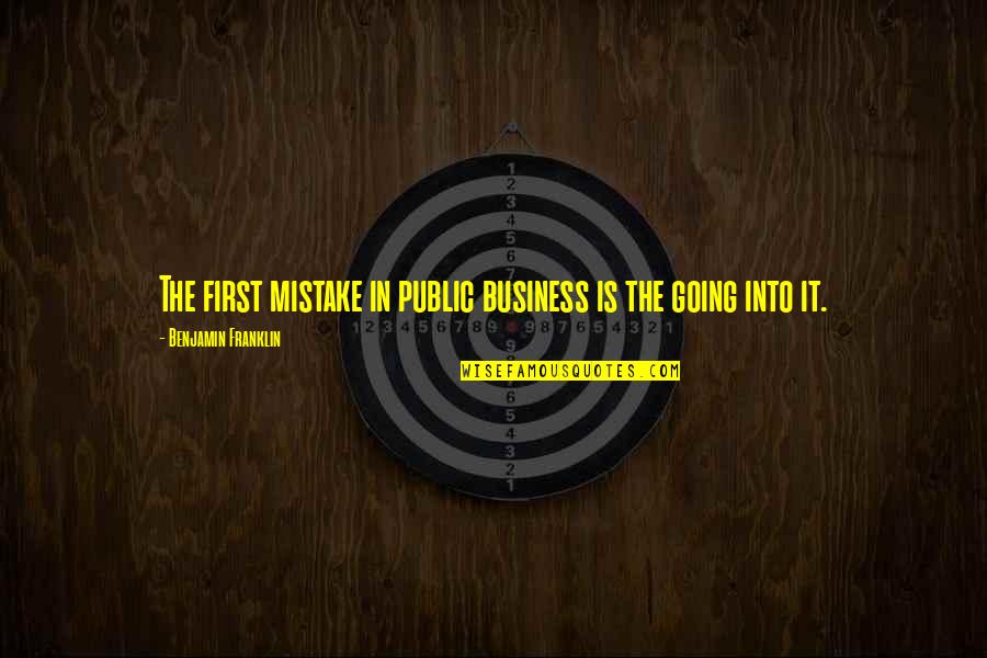 Going Public Quotes By Benjamin Franklin: The first mistake in public business is the