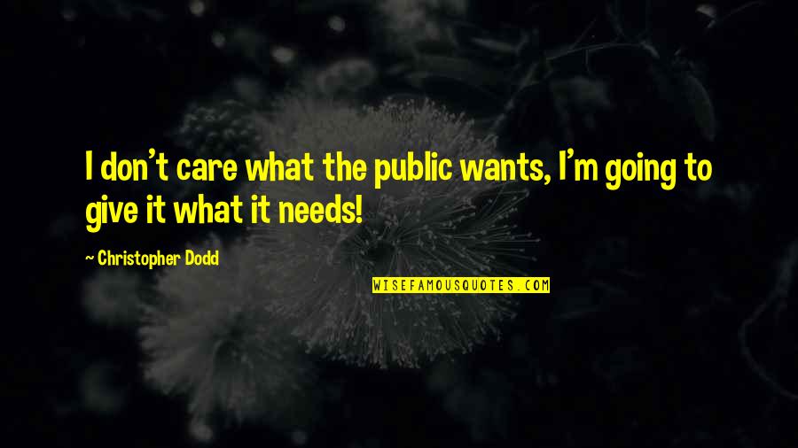 Going Public Quotes By Christopher Dodd: I don't care what the public wants, I'm