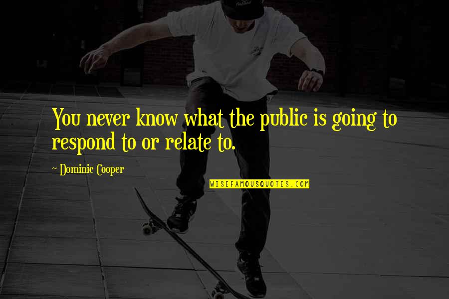 Going Public Quotes By Dominic Cooper: You never know what the public is going