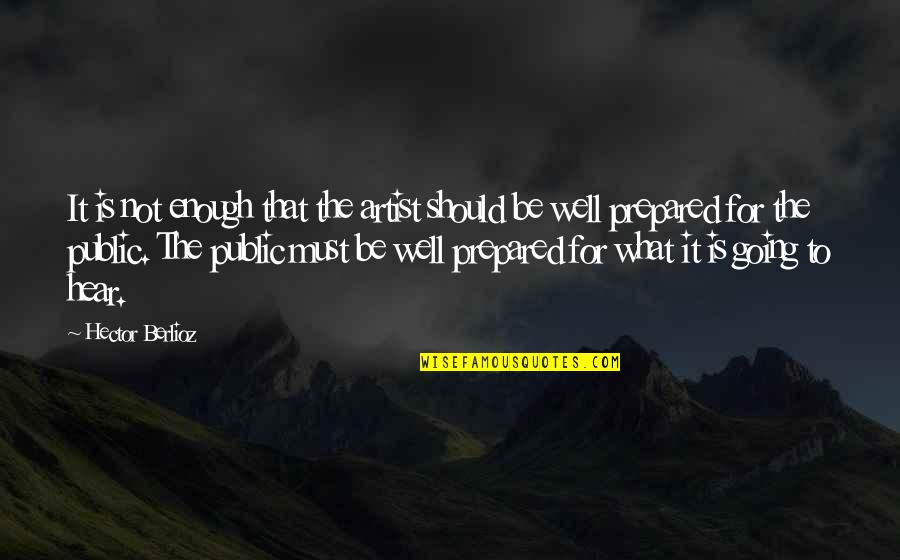 Going Public Quotes By Hector Berlioz: It is not enough that the artist should