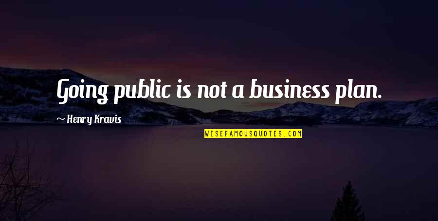 Going Public Quotes By Henry Kravis: Going public is not a business plan.