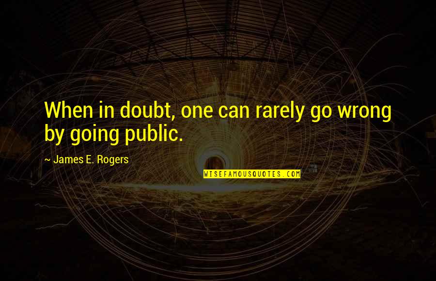 Going Public Quotes By James E. Rogers: When in doubt, one can rarely go wrong