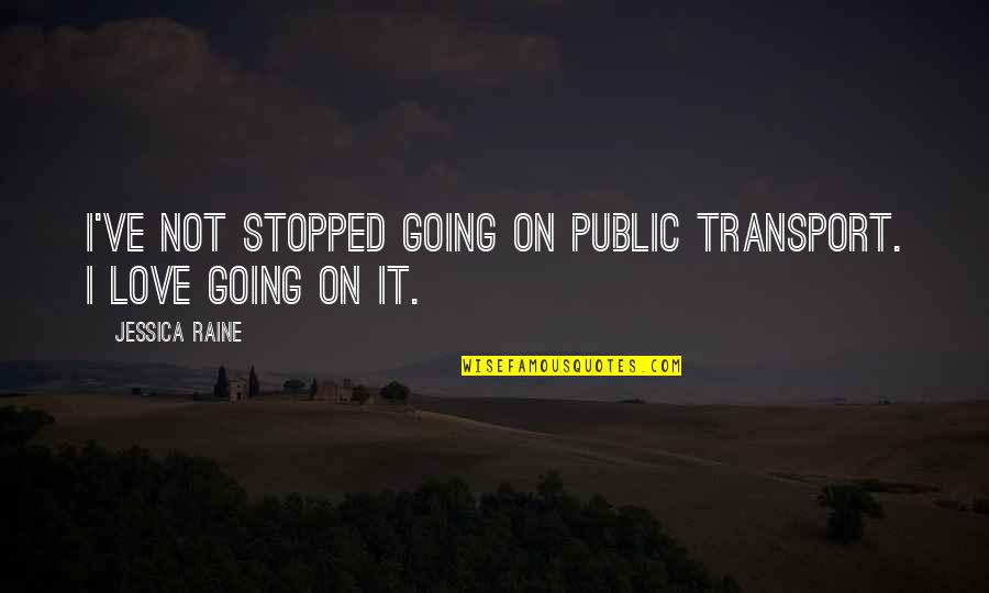 Going Public Quotes By Jessica Raine: I've not stopped going on public transport. I