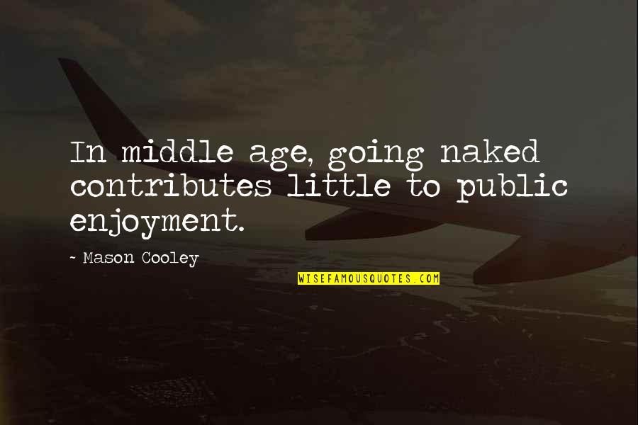 Going Public Quotes By Mason Cooley: In middle age, going naked contributes little to