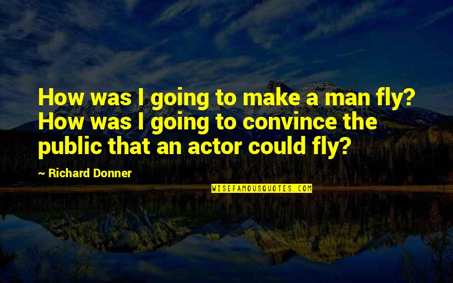 Going Public Quotes By Richard Donner: How was I going to make a man
