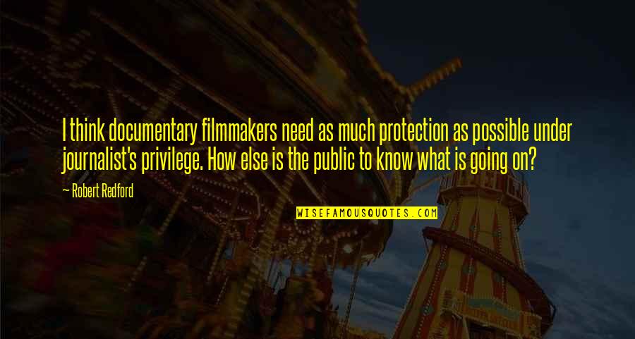 Going Public Quotes By Robert Redford: I think documentary filmmakers need as much protection
