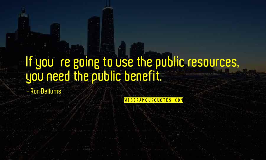 Going Public Quotes By Ron Dellums: If you're going to use the public resources,