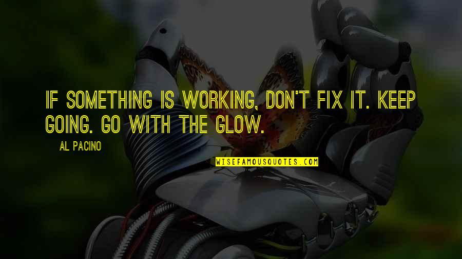 Going Quotes By Al Pacino: If something is working, don't fix it. Keep
