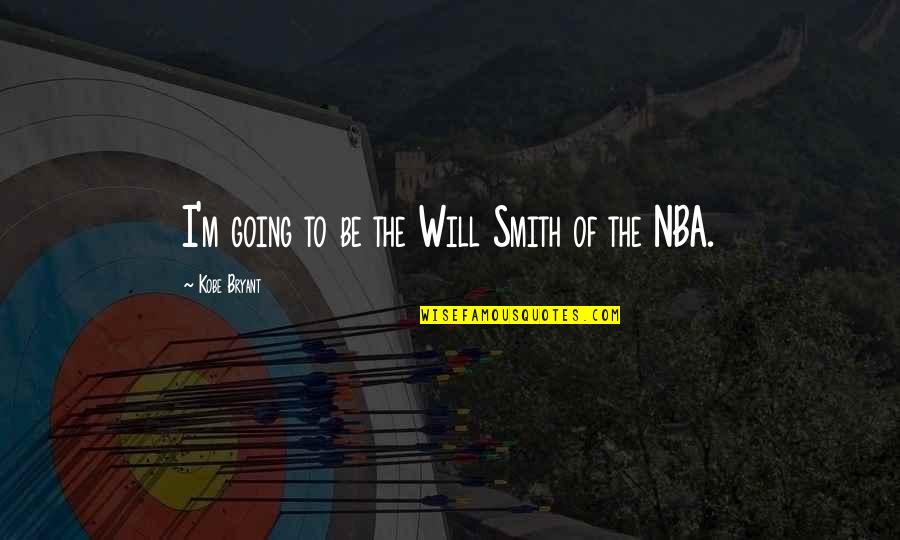 Going Quotes By Kobe Bryant: I'm going to be the Will Smith of