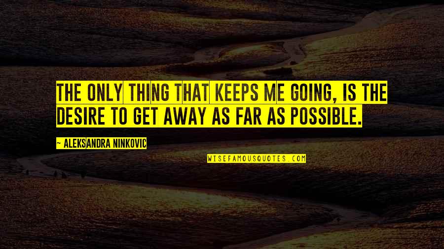 Going So Far Quotes By Aleksandra Ninkovic: The only thing that keeps me going, is