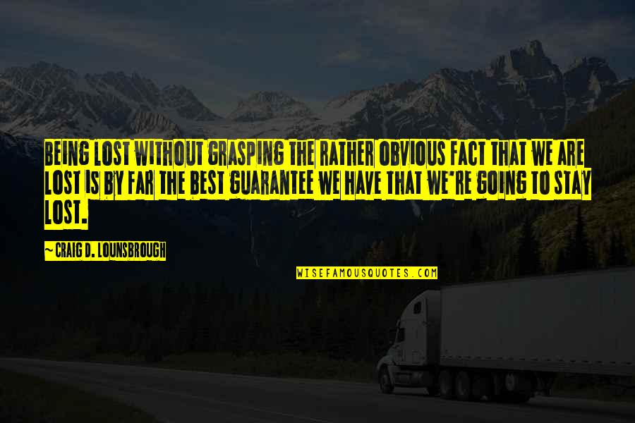 Going So Far Quotes By Craig D. Lounsbrough: Being lost without grasping the rather obvious fact