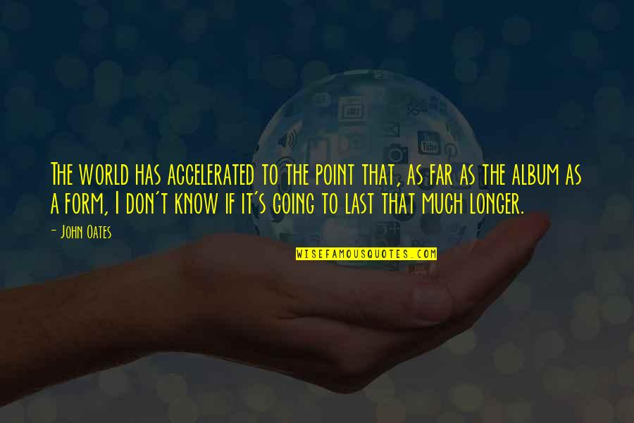 Going So Far Quotes By John Oates: The world has accelerated to the point that,