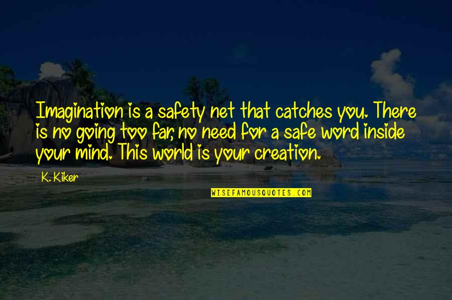 Going So Far Quotes By K. Kiker: Imagination is a safety net that catches you.