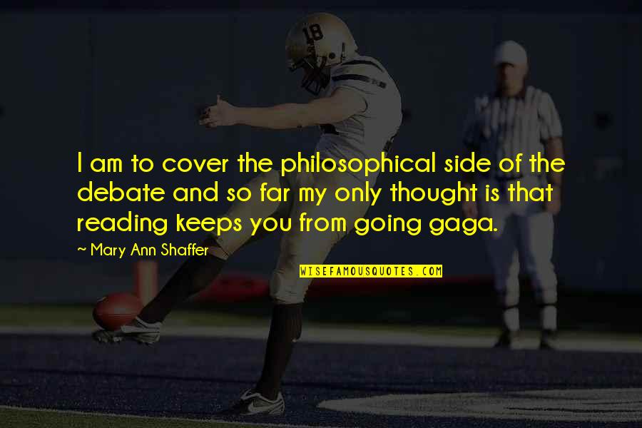 Going So Far Quotes By Mary Ann Shaffer: I am to cover the philosophical side of
