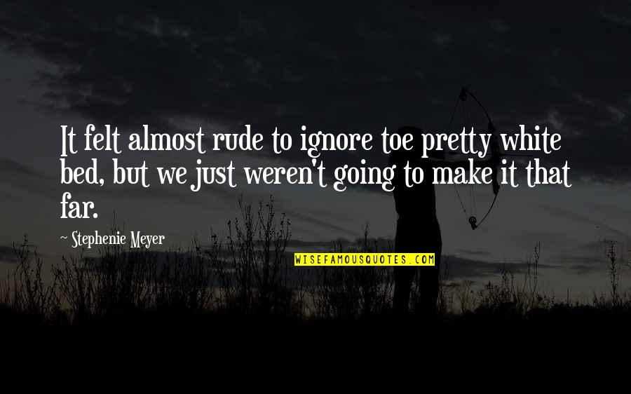 Going So Far Quotes By Stephenie Meyer: It felt almost rude to ignore toe pretty