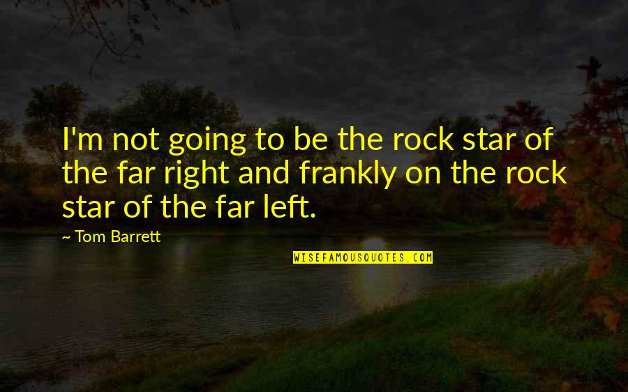 Going So Far Quotes By Tom Barrett: I'm not going to be the rock star