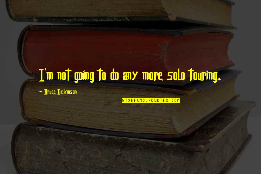 Going Solo Quotes By Bruce Dickinson: I'm not going to do any more solo